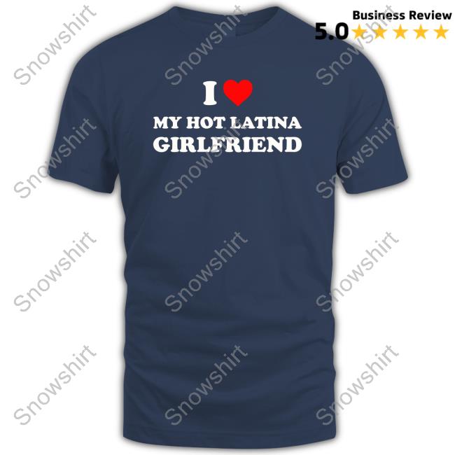 I Love My Hot Latina Girlfriend T Shirt