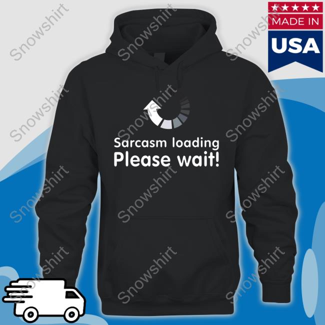 Sarcasm Loading Please Wait Shirt Technodadreddit