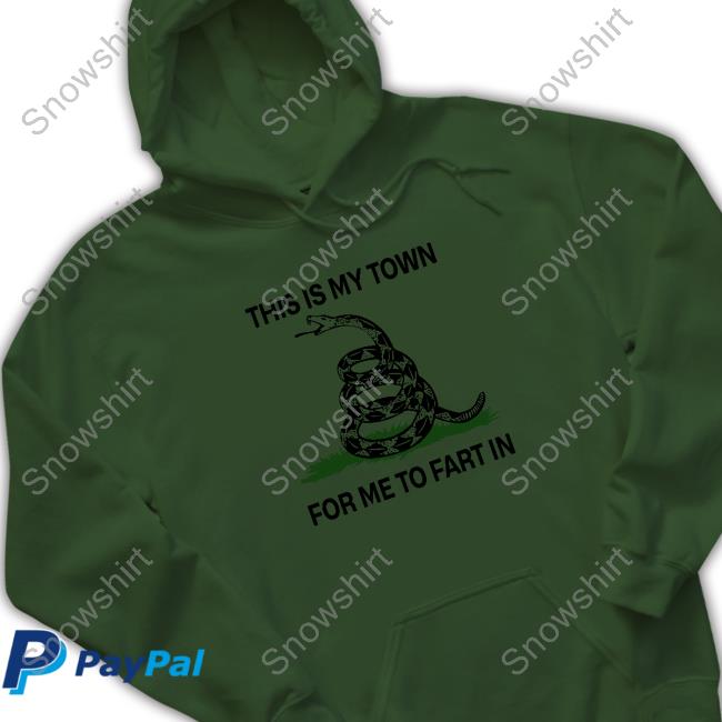 Shirts That Go Hard This Is My Town For Me To Fart In Shirt Shirtsthtgohard Cap This Is My Town For Me To Fart In Shirt
