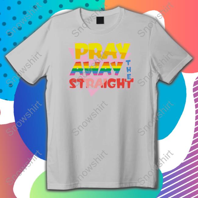 Pray Away The Straight Limited Edition TShirts Pray Away The Straight Limited Edition Tee Shirt