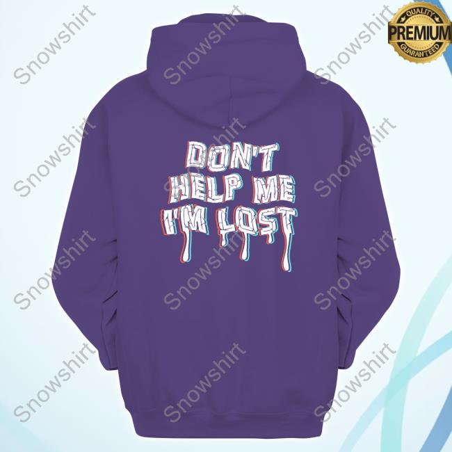Don't Help Me I'm Lost Long Sleeve T Shirt Don't Help Me I'm Lost Hoodie