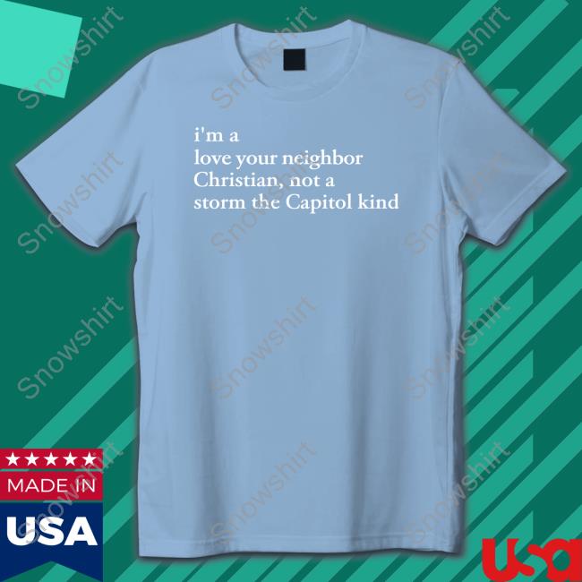 I'm A Love Your Neighbor Christian Not A Storm The Capitol Kind T Shirt