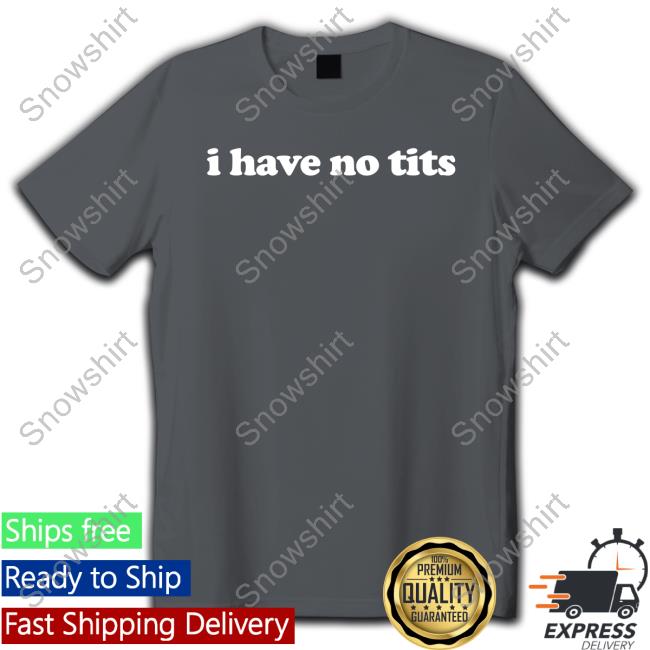 I Have No Tits Sweatshirt I Have No Tits Shirt Funny