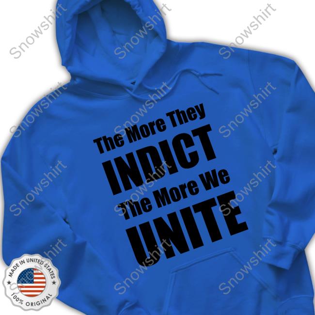The More They Indict The More We Unite Shirts Official The More They Indict The More We Unite Shirt