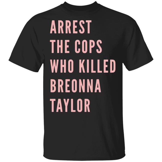 Arrest The Cops Who Killed Breonna Taylor Say Her Name Official T Shirt