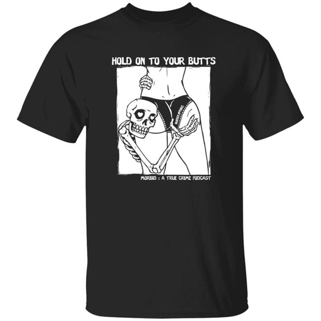 Hold On To Your Butts Shirt