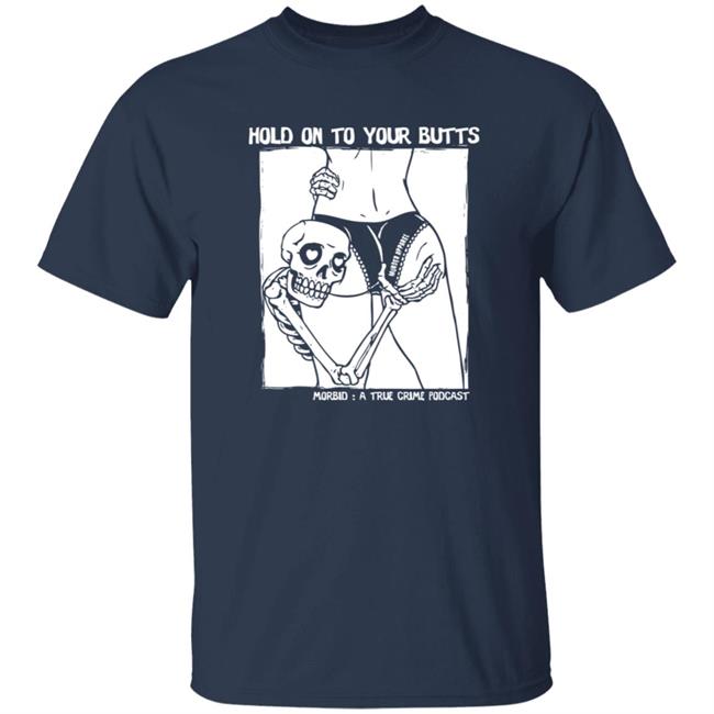 Hold On To Your Butts Shirt Hold On To Your Butts Shirt