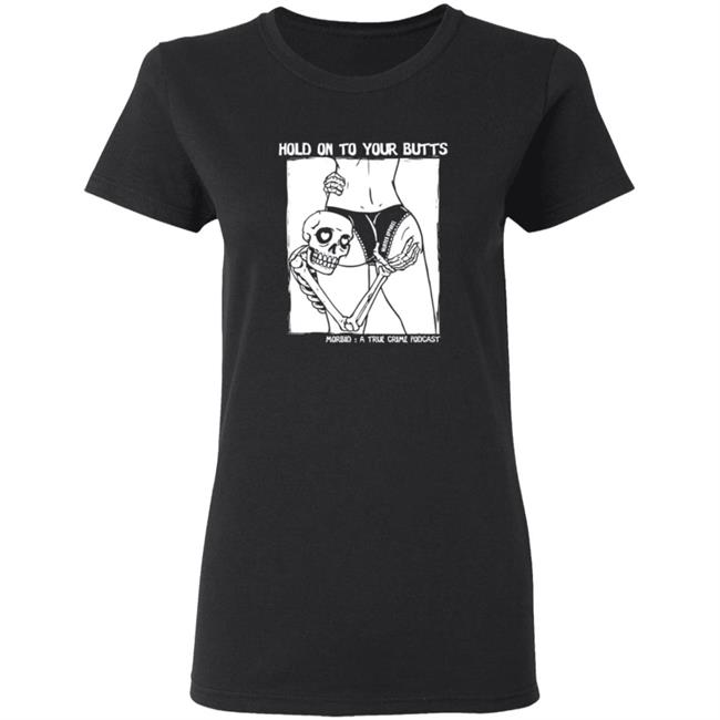 Hold On To Your Butts Shirt Hold On To Your Butts Shirt
