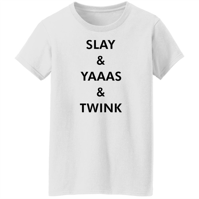 Slay & Yaaas & Twink T Shirt Queen Quen Quenblackwell Slay & Yaaas & Twink T Shirt Queen Quen Quenblackwell