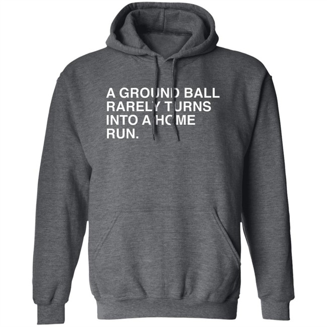 Obvious Shirts Store Merch A Ground Ball Rarely Turns Into A Home Run Shirt Obvious Shirts Store Merch A Ground Ball Rarely Turns Into A Home Run Shirt