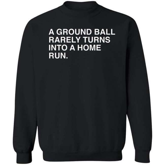 Obvious Shirts Store Merch A Ground Ball Rarely Turns Into A Home Run Shirt Obvious Shirts Store Merch A Ground Ball Rarely Turns Into A Home Run Shirt