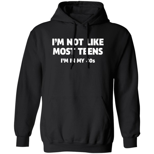 I'm Not Like Most Teens I'm In My 40S Shirt I'm Not Like Most Teens I'm In My 40S Shirt