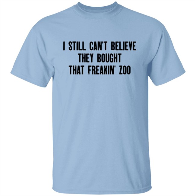 Zach Silberberg I Still Cant Believe They Bought That Freakin Zoo Shirt Zach Silberberg I Still Cant Believe They Bought That Freakin Zoo Shirt