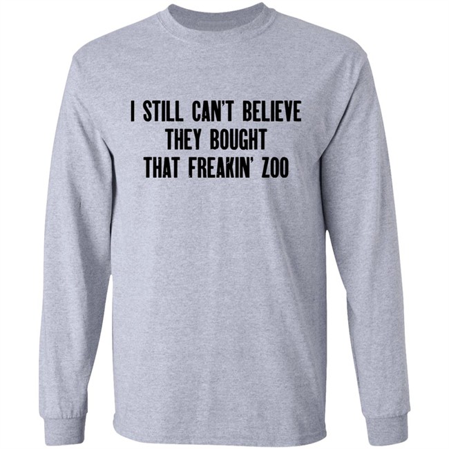 Zach Silberberg I Still Cant Believe They Bought That Freakin Zoo Shirt Zach Silberberg I Still Cant Believe They Bought That Freakin Zoo Shirt