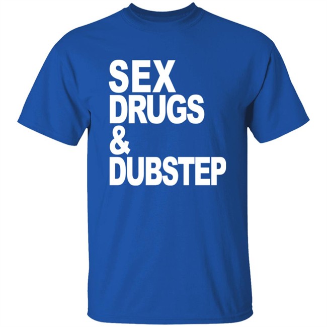 Sex Drugs & Dubstep T Shirt Oddartistimages Sex Drugs & Dubstep T Shirt Oddartistimages