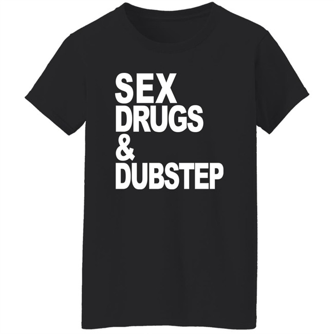 Sex Drugs & Dubstep T Shirt Oddartistimages Sex Drugs & Dubstep T Shirt Oddartistimages
