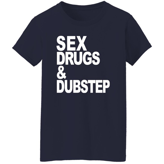 Sex Drugs & Dubstep T Shirt Oddartistimages Sex Drugs & Dubstep T Shirt Oddartistimages