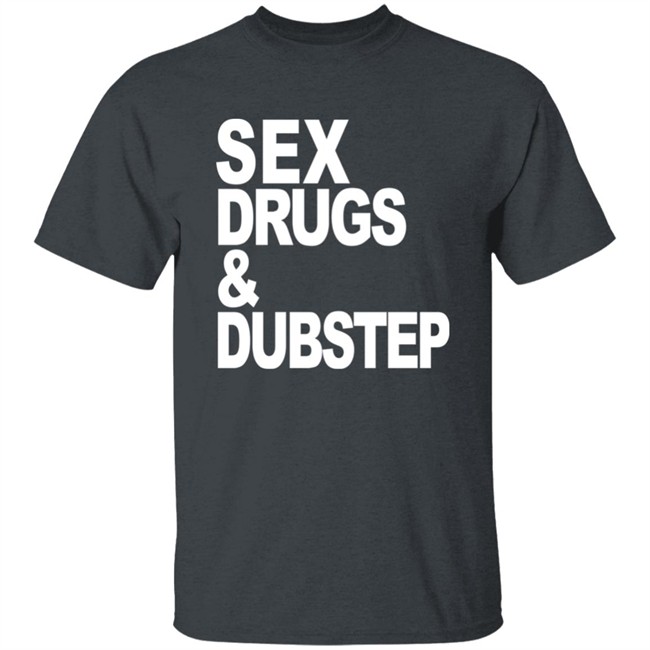 Sex Drugs & Dubstep T Shirt Oddartistimages Sex Drugs & Dubstep T Shirt Oddartistimages