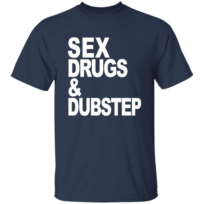 Sex Drugs & Dubstep T Shirt Oddartistimages Sex Drugs & Dubstep T Shirt Oddartistimages