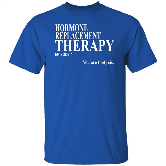 Hormone Replacement Therapy Episode 1 You Are Not Cis Shirt Dark Lightning Hormone Replacement Therapy Episode 1 You Are Not Cis Shirt Dark Lightning