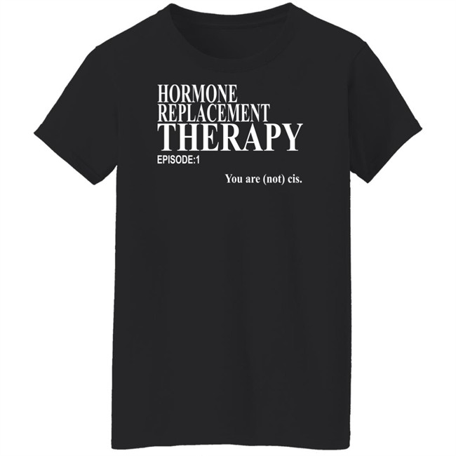 Hormone Replacement Therapy Episode 1 You Are Not Cis Shirt Dark Lightning Hormone Replacement Therapy Episode 1 You Are Not Cis Shirt Dark Lightning