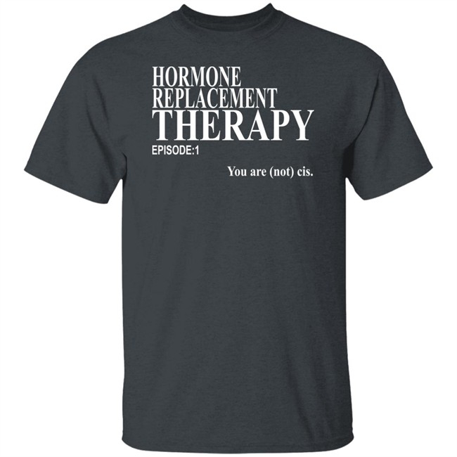 Hormone Replacement Therapy Episode 1 You Are Not Cis Shirt Dark Lightning Hormone Replacement Therapy Episode 1 You Are Not Cis Shirt Dark Lightning