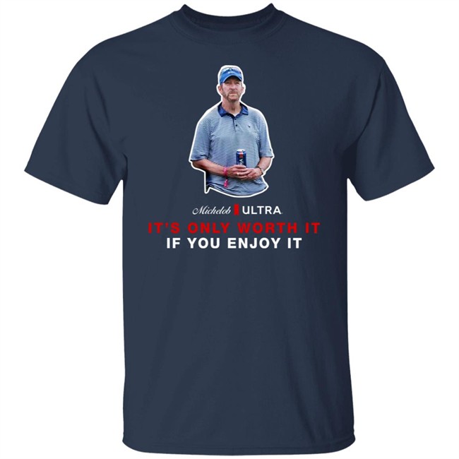 Michelob Ultra Guy It's Only Worth It If You Enfoy It Shirt Shooter Mcgavin Shop Beer Gear Merch