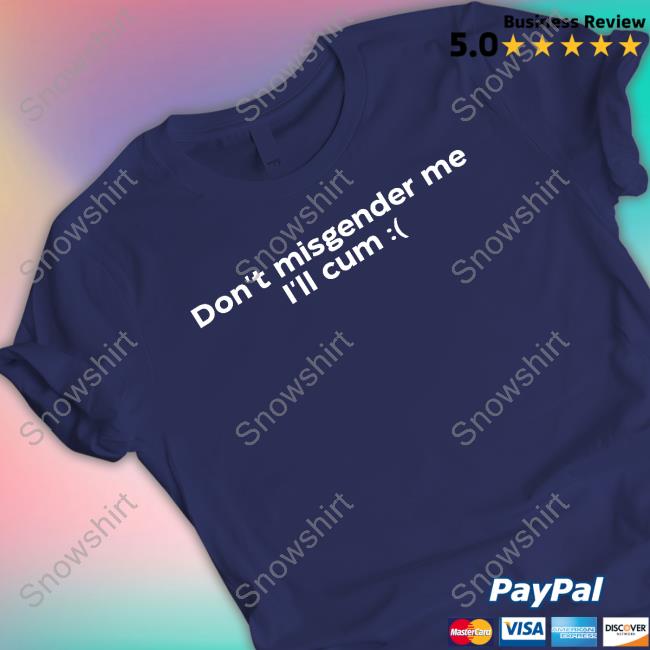 Don't Misgender Me I'll Cum Shirt