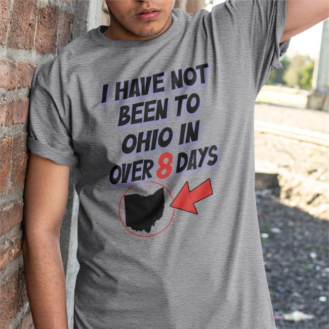 Hamburgeor I Have Not Been To Ohio In Over 8 Days T Shirt Kailey Mihalik I Have Not Been To Ohio In Over 8 Days Shirt
