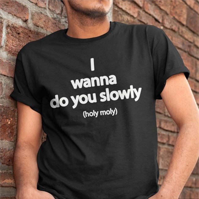 Wanna Do You Slowly Holy Moly Hooded Sweatshirt Weird Thrift Store Shirts