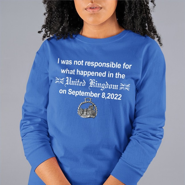 I Was Not Responsible For What Happened In The United Kingdom On September 8 2022 Balmoral Castle Shirt Not Prezoh Poorly Aged Things