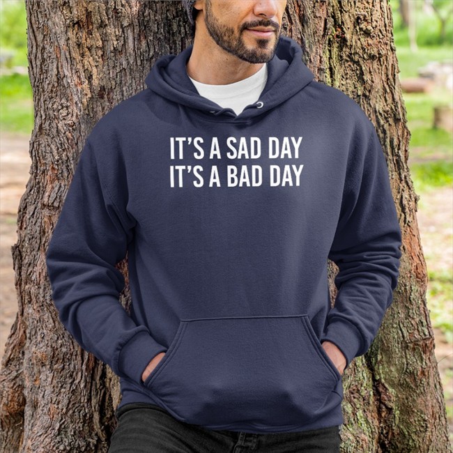 It's A Sad Day It's A Bad Day Tee Shirt
