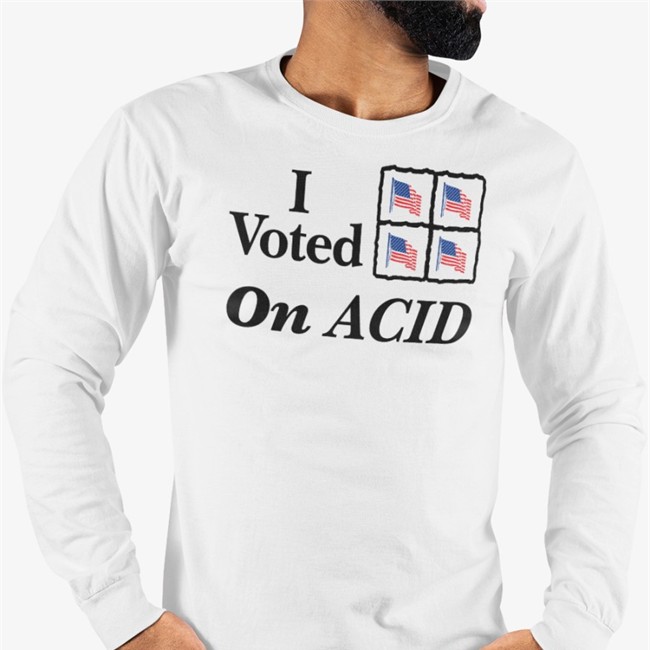 Shirts That Go Hard I Voted On Acid T Shirt Shirtsthtgohard I Voted On Acid Shirts