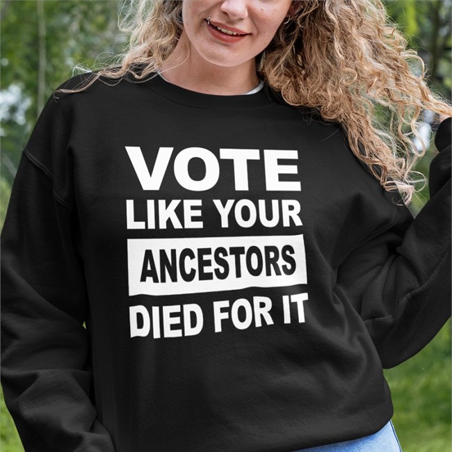 Vote Like Your Ancestors Died For It T Shirt Black Vote Like Your Ancestors Died For It T Shirt Rolandsmartin