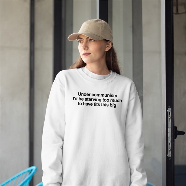 Under Communism I'd Be Starving Too Much To Have Tits This Big Hoodie White