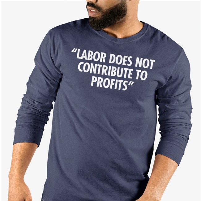 Labor Does Not Contribute To Profits Tee Railroads 2022 Labor Does Not Contribute To Profits Sweatshirt