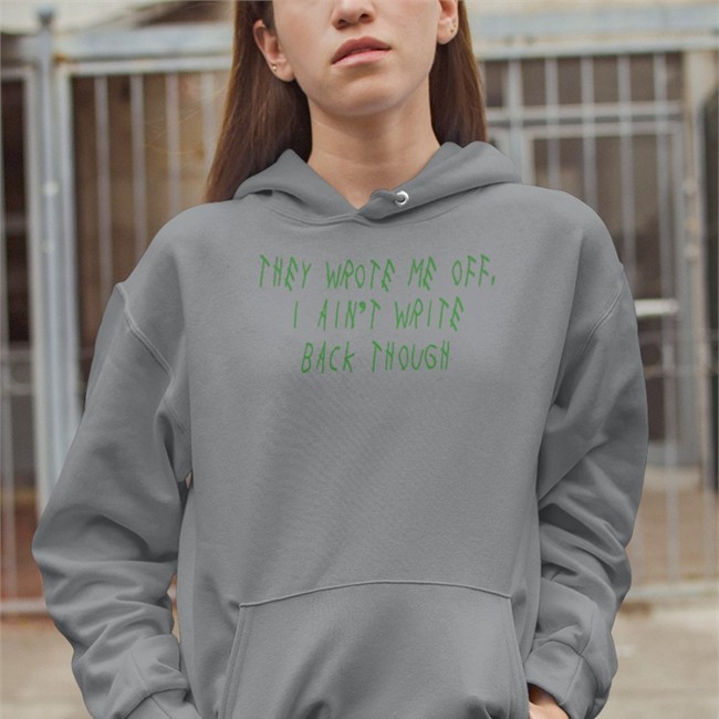 They Wrote Me Off I Ain't Write Back Though Sweatshirt Barstool Sports