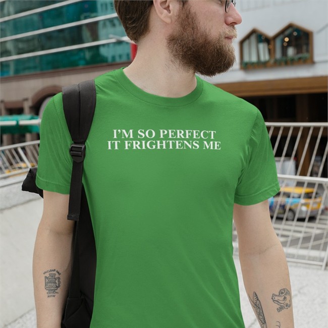 I'm So Perfect It Frightens Me Sweatshirt Shirts That Go Hard