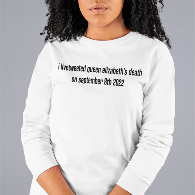 I Livetweeted Queen Alizabeth's Death On September 8Th 2022 Sweatshirt I Livetweeted Queen Alizabeth's Death On September 8Th 2022 Sweatshirt