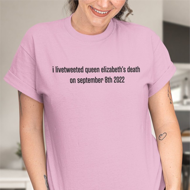 I Livetweeted Queen Alizabeth's Death On September 8Th 2022 Sweatshirt I Livetweeted Queen Alizabeth's Death On September 8Th 2022 Shirts Tomwambsgans