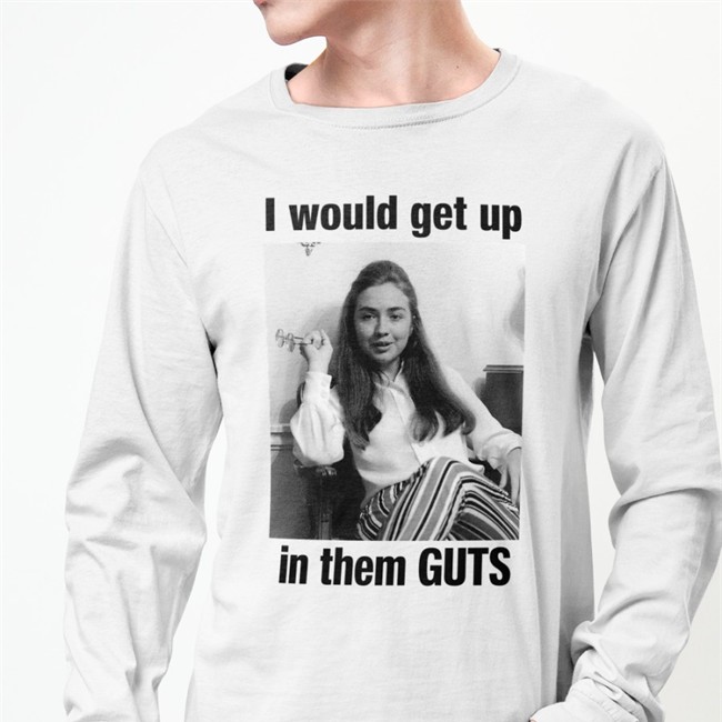 I Would Get Up In Them Guts T Shirt Shirts That Go Hard Merch Hillary Clinton Youth