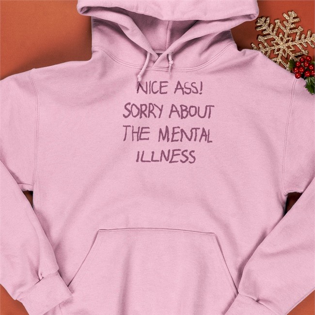 Nice Ass Sorry About The Mental Illness Shirt Shirtsthtgohard Shirts That Go Hard