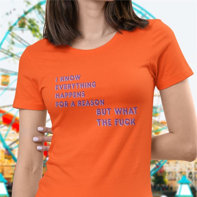 I Know Everything Happens For A Reason But What The Fuck Tee I Know Everything Happens For A Reason But What The Fuck T Shirt