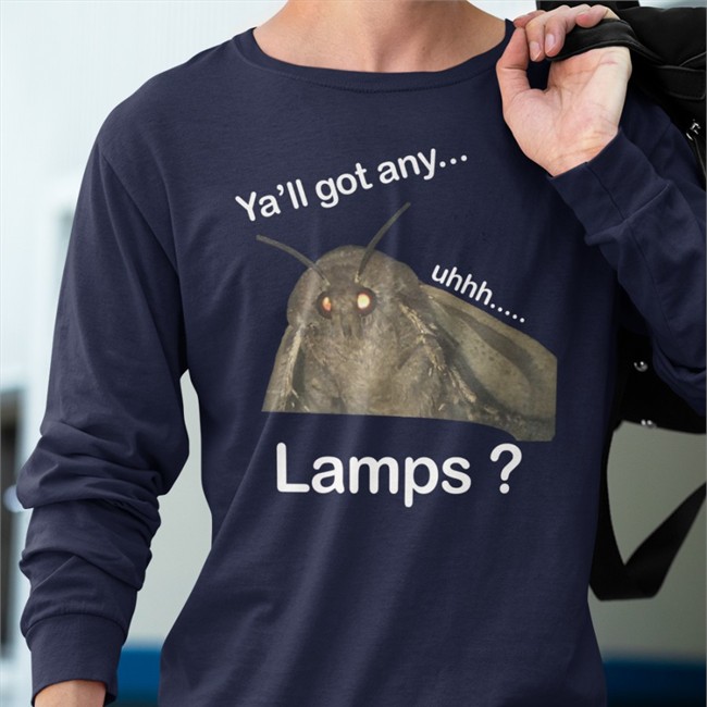 Ya'll Got Any Lamps Tee Moth Lamp Ya'll Got Any Uhhh Lamps T Shirt Shirts That Go Hard