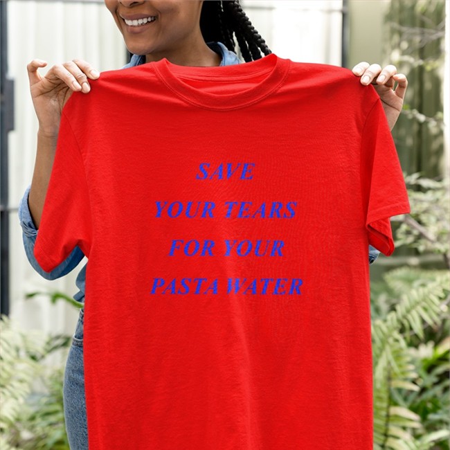 Matilda Gutierrez Store Shirts That Go Hard Save Your Tears For Your Pasta Water T Shirt