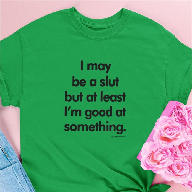Shirts That Go Hard I May Be A Slut But At Least I'm Good At Something 1994 Daboize Toys Tee White