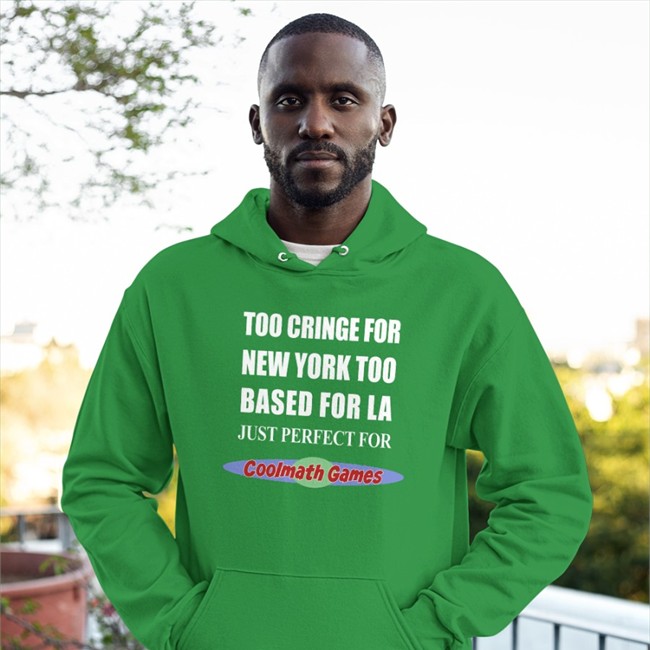 Shirts That Go Hard Too Cringe For New York Too Based For La Just Perfect For Coolmath Games Long Sleeve