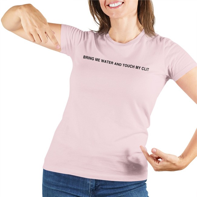 Bring Me Water And Touch My Clit Shirt