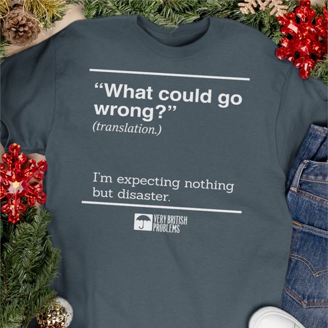 Very British Problems Store What Could Go Wrong Translation I'm Expecting Nothing But Disaster Shirt