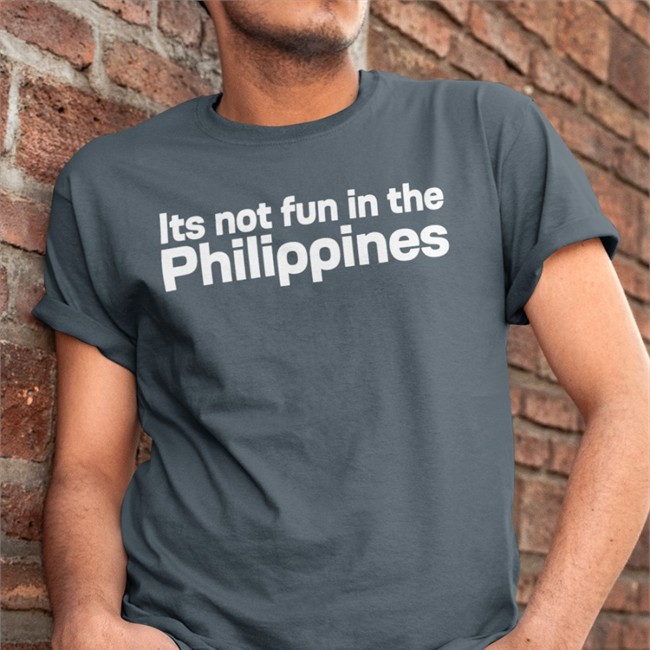 Its Not Fun In The Philippines Because There Is Too Much Corruption Black Shirt